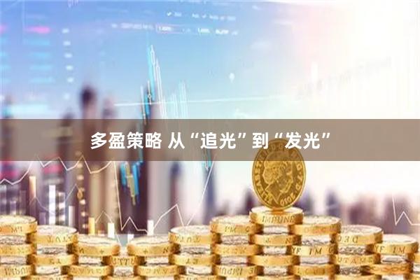 多盈策略 从“追光”到“发光”
